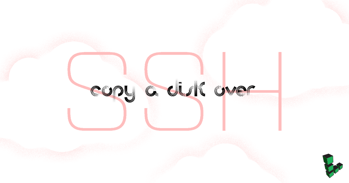 Copy a Disk Over SSH Copy a Disk Over SSH